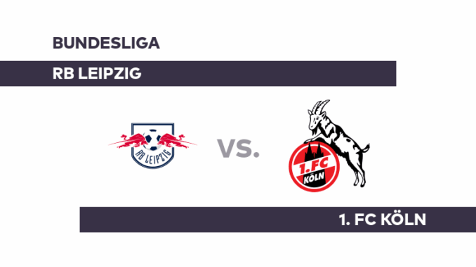RB Leipzig - 1. FC Köln: Leipzig empfängt Köln - RB Leipzig - 1. FC Köln: Leipzig empfängt Köln -