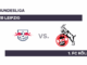 RB Leipzig - 1. FC Köln: Leipzig empfängt Köln -